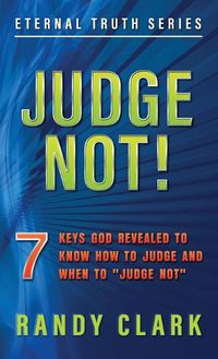 Cover image for Judge Not!: 7 Keys God Revealed To Know How To Judge And When To Judge Not