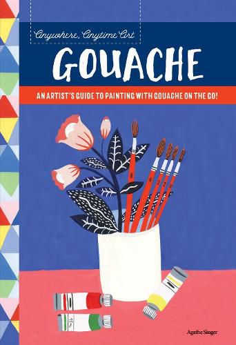 Cover image for Anywhere, Anytime Art: Gouache: An artist's guide to painting with gouache on the go!