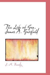 Cover image for The Life of Gen. James A. Garfield