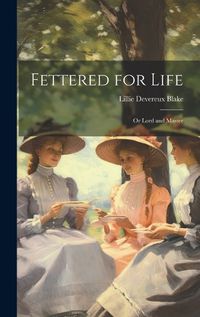 Cover image for Fettered for Life; Or Lord and Master