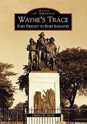 Wayne's Trace: Fort Deposit to Fort Industry