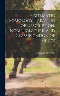 Cover image for Systematic Pomology, Treating of Description, Nomenclature, and Classification of Fruits