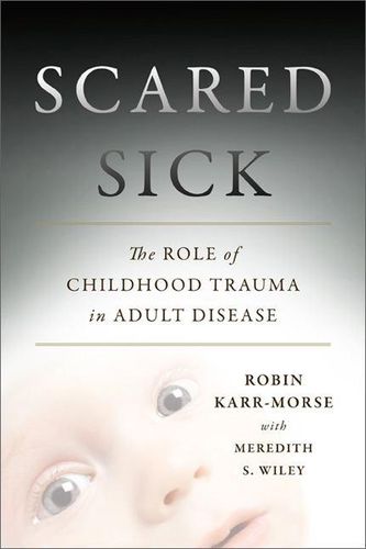 Cover image for Scared Sick: How Childhood Fear Endangers Our Health as Adults