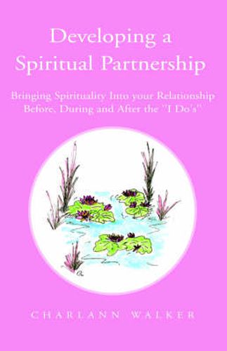 Cover image for Developing A Spiritual Partnership: Bringing Spirituality Into your Relationship Before, During and After the ''I Do's