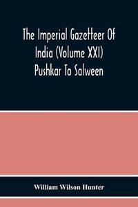 Cover image for The Imperial Gazetteer Of India (Volume Xxi) Pushkar To Salween