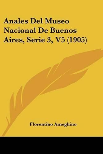 Cover image for Anales del Museo Nacional de Buenos Aires, Serie 3, V5 (1905)