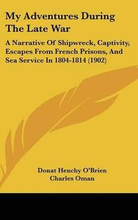 Cover image for My Adventures During the Late War: A Narrative of Shipwreck, Captivity, Escapes from French Prisons, and Sea Service in 1804-1814 (1902)