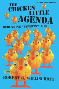 Cover image for The Chicken Little Agenda: Debunking  Experts'  Lies