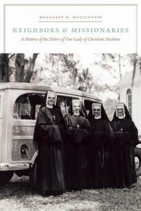 Cover image for Neighbors and Missionaries: A History of the Sisters of Our Lady of Christian Doctrine