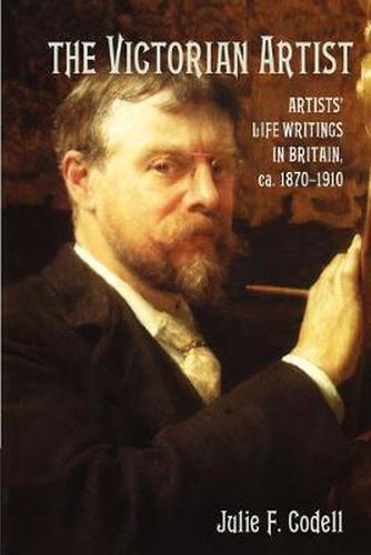 Cover image for The Victorian Artist: Artists' Life Writings in Britain, c.1870-1910