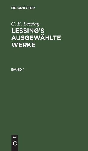 G. E. Lessing: Lessing's Ausgewahlte Werke. Band 1