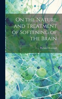 Cover image for On the Nature and Treatment of Softening of the Brain