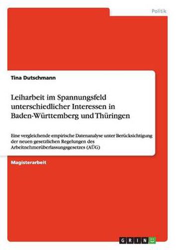 Cover image for Leiharbeit im Spannungsfeld unterschiedlicher Interessen in Baden-Wurttemberg und Thuringen: Eine vergleichende empirische Datenanalyse unter Berucksichtigung der neuen gesetzlichen Regelungen des Arbeitnehmeruberlassungsgesetzes (AUEG)