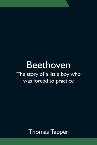 Cover image for Beethoven; The story of a little boy who was forced to practice