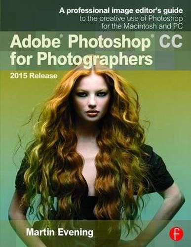 Adobe Photoshop CC for Photographers 2015 Release: A professional image editor's guide to the creative use of Photoshop for the Macintosh and PC