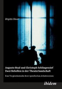 Cover image for Augusto Boal und Christoph Schlingensief - Zwei Rebellen in der Theaterlandschaft. Eine Vergleichsstudie ihrer spezifischen Arbeitsweisen