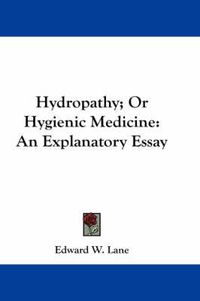 Cover image for Hydropathy; Or Hygienic Medicine: An Explanatory Essay