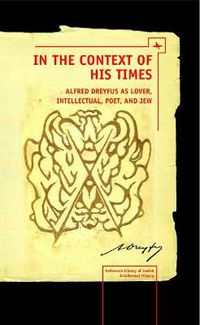 Cover image for In the Context of His Times: Alfred Dreyfus as Lover, Intellectual, Poet and Jew