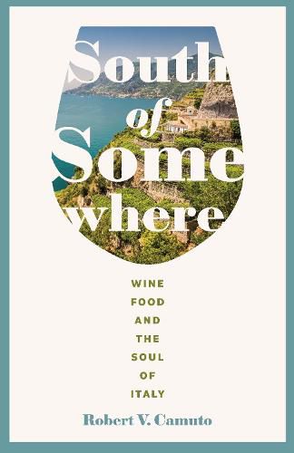 Cover image for South of Somewhere: Wine, Food, and the Soul of Italy