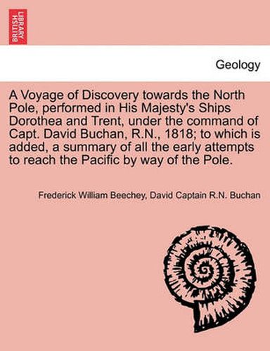 Cover image for A Voyage of Discovery Towards the North Pole, Performed in His Majesty's Ships Dorothea and Trent, Under the Command of Capt. David Buchan, R.N., 1818; To Which Is Added, a Summary of All the Early Attempts to Reach the Pacific by Way of the Pole.