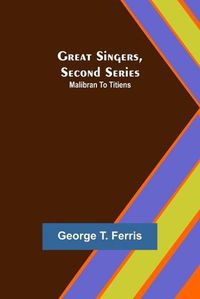 Cover image for Great Singers, Second Series; Malibran To Titiens