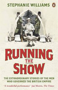 Cover image for Running the Show: The Extraordinary Stories of the Men who Governed the British Empire