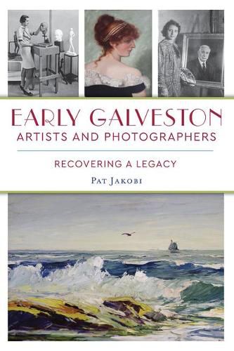 Cover image for Early Galveston Artists and Photographers: Recovering a Legacy