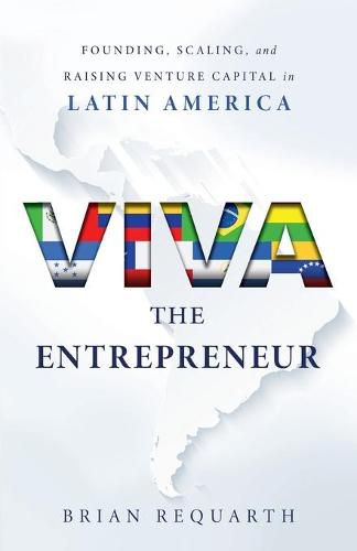 Cover image for Viva the Entrepreneur: Founding, Scaling, and Raising Venture Capital in Latin America