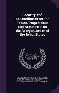 Cover image for Security and Reconciliation for the Future. Propositions and Arguments on the Reorganization of the Rebel States