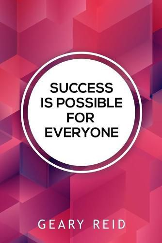 Cover image for Success Is Possible For Everyone: Lead yourself to success and lift up others around you by following the practical advice in this new book from family man and mentor Geary Reid.