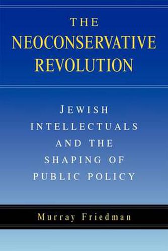 Cover image for The Neoconservative Revolution: Jewish Intellectuals and the Shaping of Public Policy