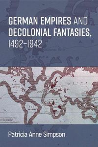 Cover image for German Empires and Decolonial Fantasies, 1492-1942