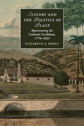 Cover image for Slavery and the Politics of Place: Representing the Colonial Caribbean, 1770-1833