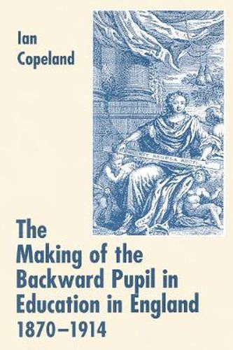 Cover image for The Making of the Backward Pupil in Education in England, 1870-1914