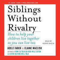 Cover image for Siblings Without Rivalry: How to Help Your Children Live Together So You Can Live Too