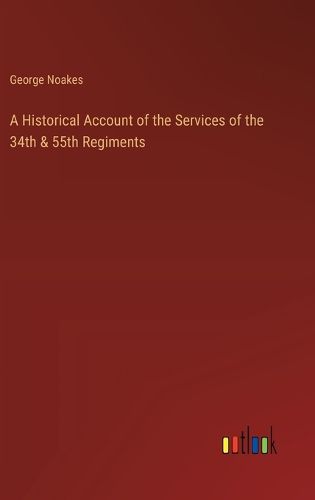 Cover image for A Historical Account of the Services of the 34th & 55th Regiments