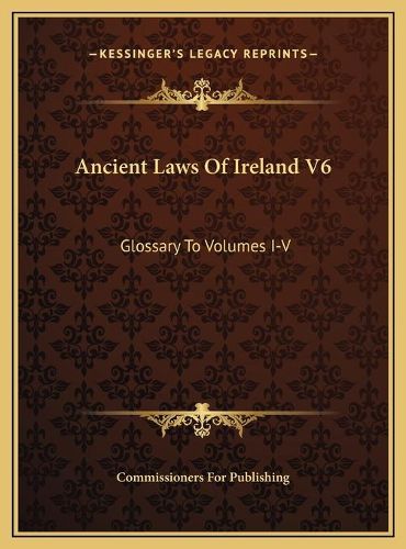 Cover image for Ancient Laws of Ireland V6: Glossary to Volumes I-V