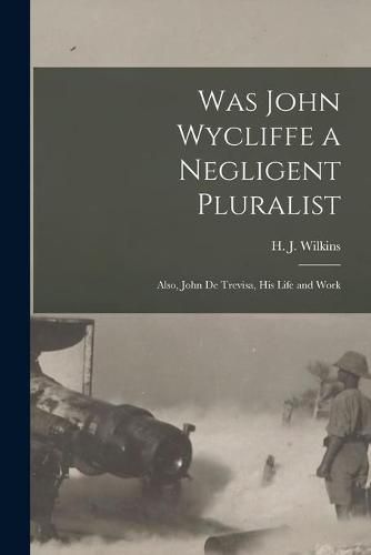 Cover image for Was John Wycliffe a Negligent Pluralist; Also, John De Trevisa, His Life and Work