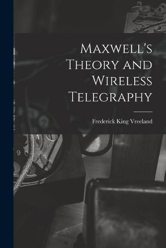 Maxwell's Theory and Wireless Telegraphy