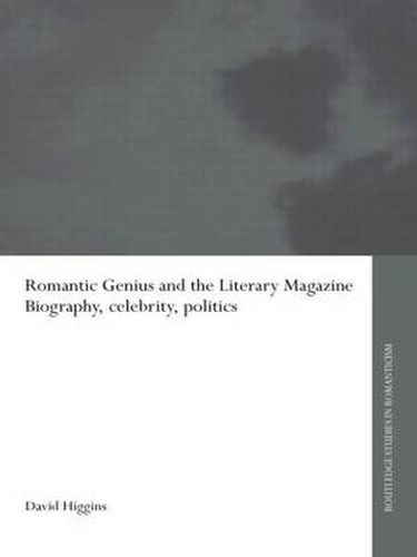 Romantic Genius and the Literary Magazine: Biography, Celebrity, Politics