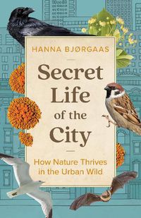 Cover image for Secret Life of the City: How Nature Thrives in the Urban Wild