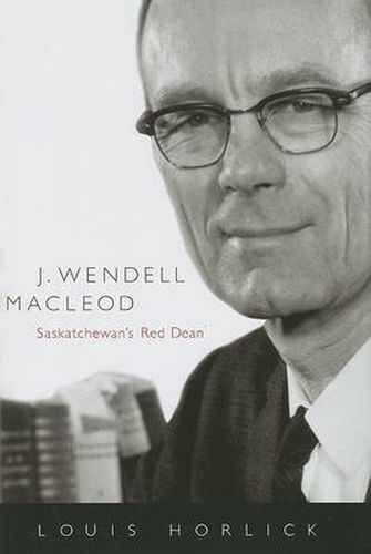 Cover image for J. Wendell Macleod: Saskatchewan's Red Dean