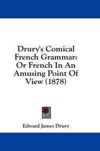 Cover image for Drury's Comical French Grammar: Or French in an Amusing Point of View (1878)