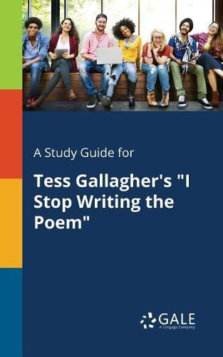 Cover image for A Study Guide for Tess Gallagher's I Stop Writing the Poem