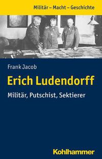 Cover image for Erich Ludendorff: Militar, Putschist, Sektierer