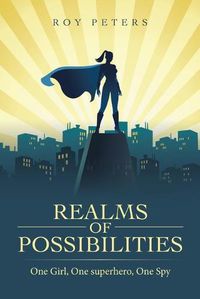 Cover image for Realms of Possibilities: One Girl, One Superhero, One Spy