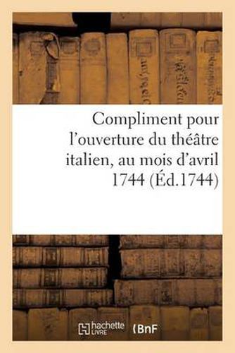 Compliment Pour l'Ouverture Du Theatre Italien, Au Mois d'Avril 1744