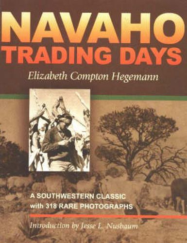 Cover image for Navaho Trading Days: A Southwestern Classic with 318 Rare Photographs