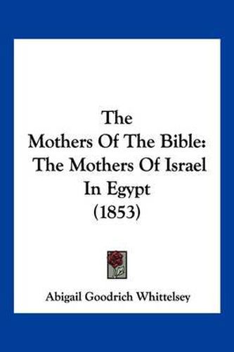 Cover image for The Mothers of the Bible: The Mothers of Israel in Egypt (1853)