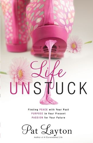 Cover image for Life Unstuck - Finding Peace with Your Past, Purpose in Your Present, Passion for Your Future